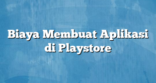 Biaya Membuat Aplikasi di Playstore