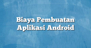 Biaya Pembuatan Aplikasi Android