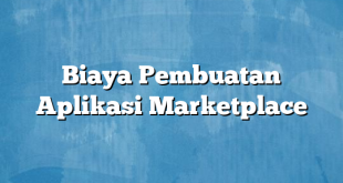 Biaya Pembuatan Aplikasi Marketplace