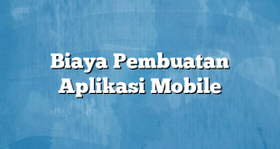 Biaya Pembuatan Aplikasi Mobile