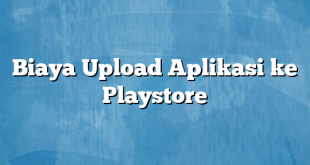 Biaya Upload Aplikasi ke Playstore