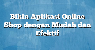 Bikin Aplikasi Online Shop dengan Mudah dan Efektif