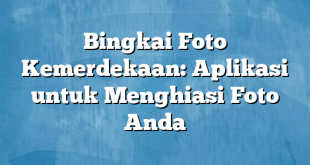 Bingkai Foto Kemerdekaan: Aplikasi untuk Menghiasi Foto Anda