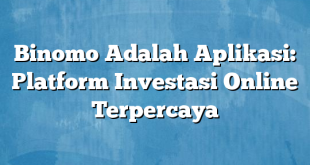 Binomo Adalah Aplikasi: Platform Investasi Online Terpercaya