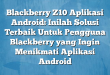 Blackberry Z10 Aplikasi Android: Inilah Solusi Terbaik Untuk Pengguna Blackberry yang Ingin Menikmati Aplikasi Android