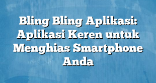 Bling Bling Aplikasi: Aplikasi Keren untuk Menghias Smartphone Anda