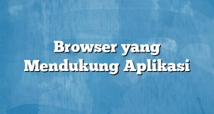 Browser yang Mendukung Aplikasi