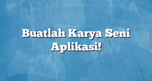 Buatlah Karya Seni Aplikasi!