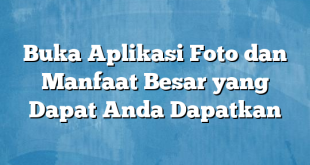 Buka Aplikasi Foto dan Manfaat Besar yang Dapat Anda Dapatkan