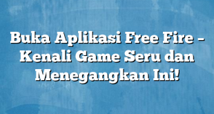 Buka Aplikasi Free Fire – Kenali Game Seru dan Menegangkan Ini!