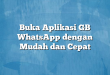 Buka Aplikasi GB WhatsApp dengan Mudah dan Cepat