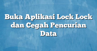 Buka Aplikasi Lock Lock dan Cegah Pencurian Data