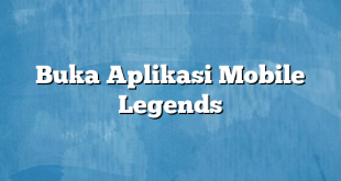 Buka Aplikasi Mobile Legends