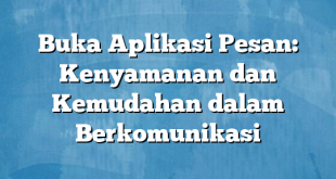 Buka Aplikasi Pesan: Kenyamanan dan Kemudahan dalam Berkomunikasi