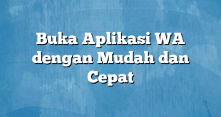 Buka Aplikasi WA dengan Mudah dan Cepat
