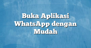 Buka Aplikasi WhatsApp dengan Mudah