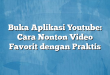 Buka Aplikasi Youtube: Cara Nonton Video Favorit dengan Praktis