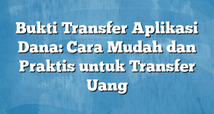 Bukti Transfer Aplikasi Dana: Cara Mudah dan Praktis untuk Transfer Uang