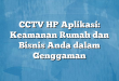 CCTV HP Aplikasi: Keamanan Rumah dan Bisnis Anda dalam Genggaman