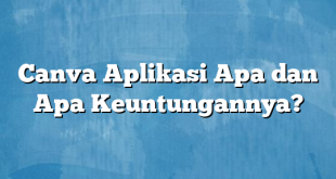 Canva Aplikasi Apa dan Apa Keuntungannya?