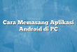 Cara Memasang Aplikasi Android di PC