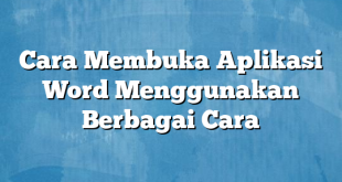 Cara Membuka Aplikasi Word Menggunakan Berbagai Cara