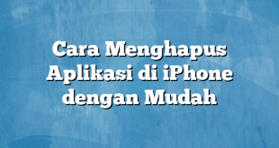 Cara Menghapus Aplikasi di iPhone dengan Mudah