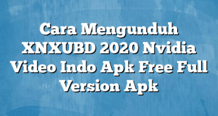 Cara Mengunduh XNXUBD 2020 Nvidia Video Indo Apk Free Full Version Apk