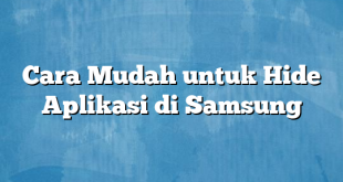 Cara Mudah untuk Hide Aplikasi di Samsung