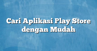 Cari Aplikasi Play Store dengan Mudah