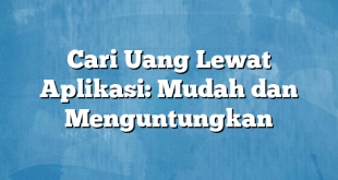 Cari Uang Lewat Aplikasi: Mudah dan Menguntungkan