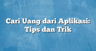 Cari Uang dari Aplikasi: Tips dan Trik