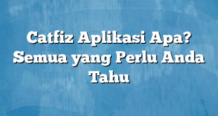 Catfiz Aplikasi Apa? Semua yang Perlu Anda Tahu