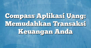 Compass Aplikasi Uang: Memudahkan Transaksi Keuangan Anda