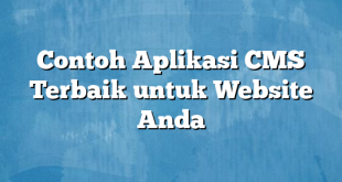 Contoh Aplikasi CMS Terbaik untuk Website Anda