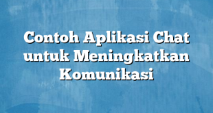 Contoh Aplikasi Chat untuk Meningkatkan Komunikasi