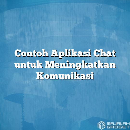 Contoh Aplikasi Chat Untuk Meningkatkan Komunikasi Majalah Gadget 8745