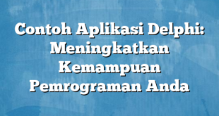 Contoh Aplikasi Delphi: Meningkatkan Kemampuan Pemrograman Anda