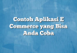 Contoh Aplikasi E Commerce yang Bisa Anda Coba