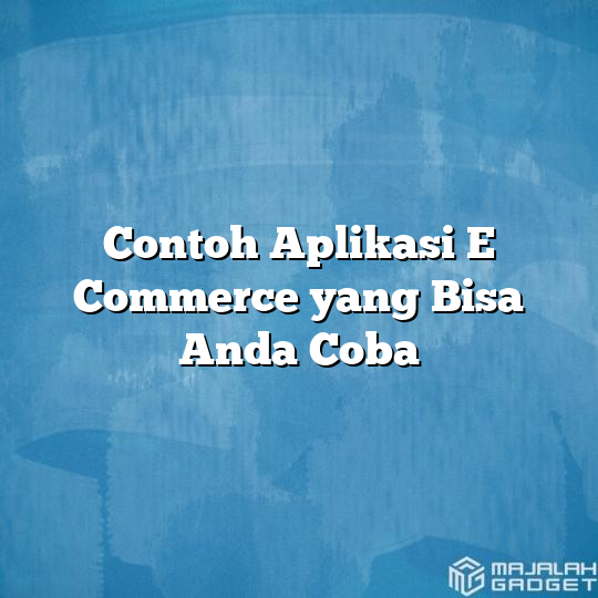 Contoh Aplikasi E Commerce Yang Bisa Anda Coba - Majalah Gadget