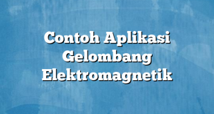 Contoh Aplikasi Gelombang Elektromagnetik