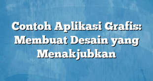 Contoh Aplikasi Grafis: Membuat Desain yang Menakjubkan