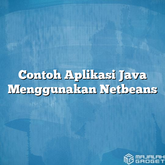 Contoh Aplikasi Java Menggunakan Netbeans Majalah Gadget 1677
