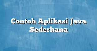 Contoh Aplikasi Java Sederhana