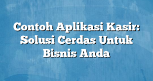 Contoh Aplikasi Kasir: Solusi Cerdas Untuk Bisnis Anda