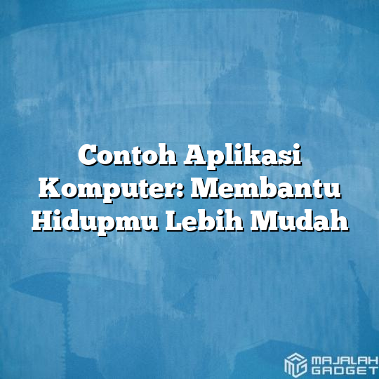 Contoh Aplikasi Komputer Membantu Hidupmu Lebih Mudah Majalah Gadget 9113