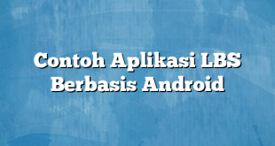 Contoh Aplikasi LBS Berbasis Android