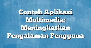 Contoh Aplikasi Multimedia: Meningkatkan Pengalaman Pengguna