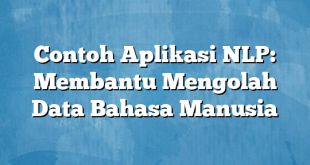 Contoh Aplikasi NLP: Membantu Mengolah Data Bahasa Manusia