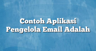 Contoh Aplikasi Pengelola Email Adalah